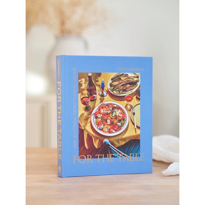 For the Table: Easy, Adaptable, Crowd-Pleasing Recipes
